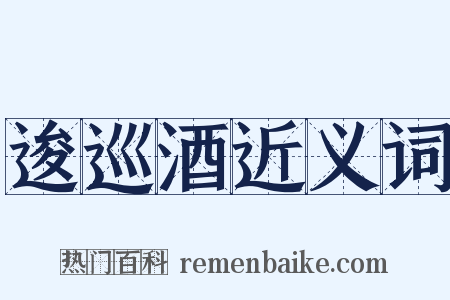 逡巡酒近义词是什么意思的图片